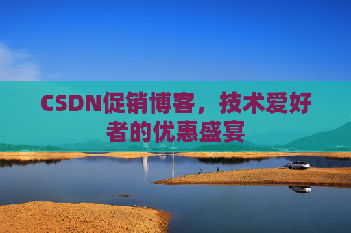 CSDN促销博客，技术爱好者的优惠盛宴