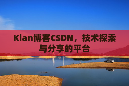 Kian博客CSDN，技术探索与分享的平台